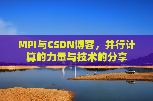 MPI与CSDN博客,并行计算的力量与技术的分享